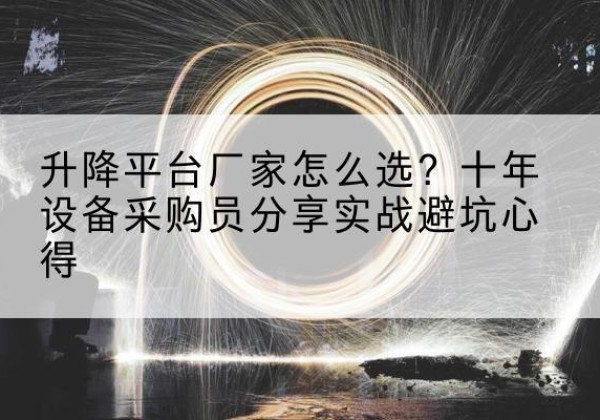 缙云升降平台厂家-怎么选？十年设备采购员分享实战避坑心得